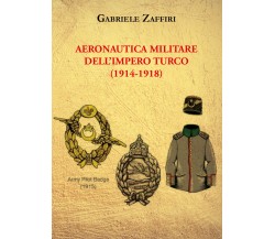 Aeronautica militare dell’Impero turco (1914-1918) di Gabriele Zaffiri,  2021,  