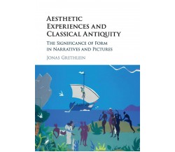 Aesthetic Experiences And Classical Antiquity - Jonas Grethlein -Cambridge, 2020