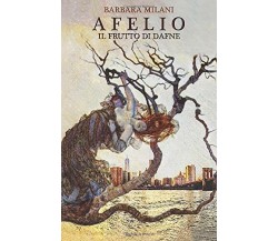Afelio Il Frutto Di Dafne di Barbara Milani,  2018,  Indipendently Published