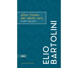 Affari friulani del sabato sera	 di Elio Bartolini,  Bottega Errante Edizioni