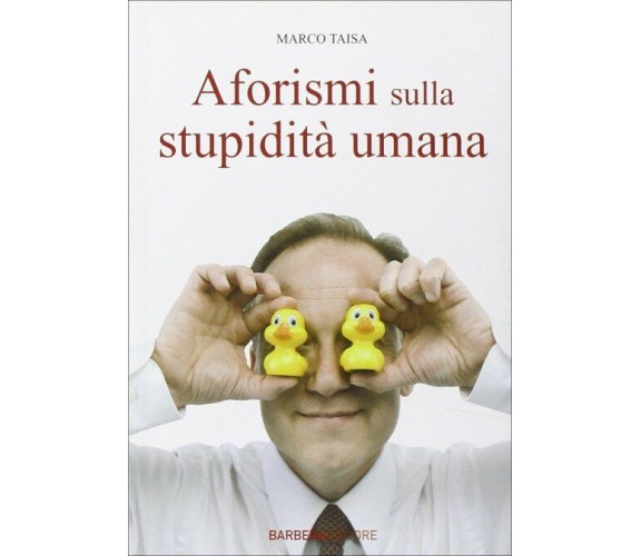 Aforismi sulla stupidità umana di Marco Taisa,  2010,  Barbera Editore