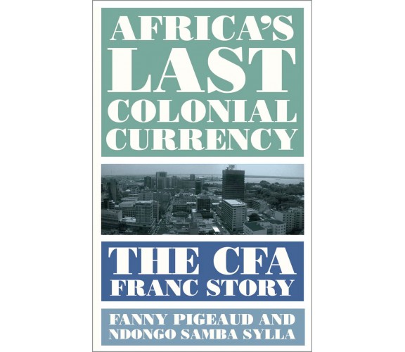 Africa s Last Colonial Currency - Fanny Pigeaud, Ndongo Samba Sylla - 2021