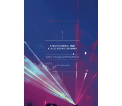 Afrofuturism and Black Sound Studies - Erik Steinskog - Palgrave, 2018