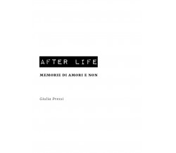 After Life / memorie di amori e non	 di Giulia Pressi,  2020,  Youcanprint