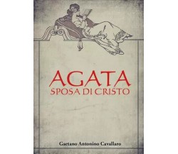  Agata, sposa di Cristo di Gaetano Antonino Cavallaro, 2023, Youcanprint