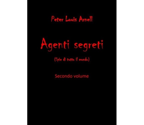 Agenti segreti. Secondo volume  di Peter Louis Arnell,  2019,  Youcanprint - ER