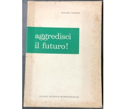 Aggredisci il futuro! di Ettore Cozzani,  1959,  Società Editrice Internazionale