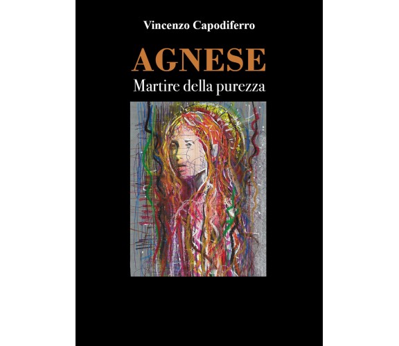 Agnese - Martire della purezza di Vincenzo Capodiferro,  2021,  Youcanprint
