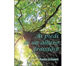 Ai piedi di un albero frondoso	 di Paola Grisanti,  2015,  Youcanprint