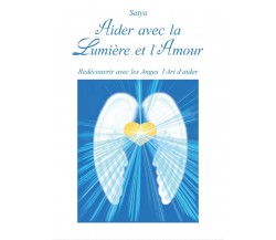 Aider avec la lumière et l’amour di Satya,  2017,  Youcanprint