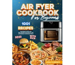 Air Fryer Cookbook for Beginners: 1001 Foolproof Quick And Easy Recipes For Heal