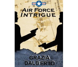 Air force intrigue,  di Grazia Dalberto,  2016,  Youcanprint- ER