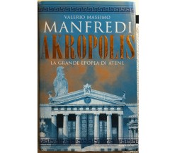 Akropolis la grande epopea di Atene di Valerio Manfredi,  2000,  Mondadori