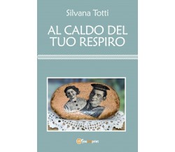 Al caldo del tuo respiro	 di Silvana Totti,  2018,  Youcanprint
