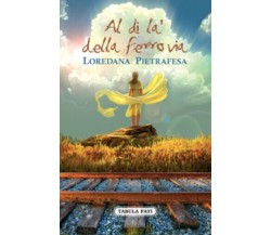 Al di là della ferrovia di Loredana Pietrafesa,  2011,  Tabula Fati