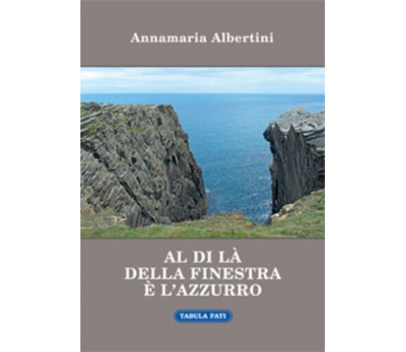 Al di là della finestra è l’azzurro di Annamaria Albertini,  2015,  Tabula Fati