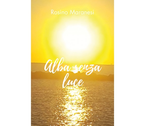 Alba senza luce di Rosino Maranesi,  2019,  Youcanprint