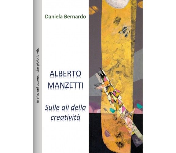 Alberto Manzetti: sulle ali della Creatività - di Daniela Bernardo,  2017 - ER