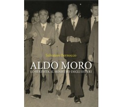Aldo Moro. Lo statista, il ministro degli esteri	di Salvatore Bernocco,  2020,  