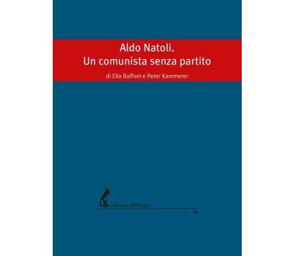Aldo Natoli. Un comunista senza partito di Ella Baffoni, Peter Kammerer,  2019, 