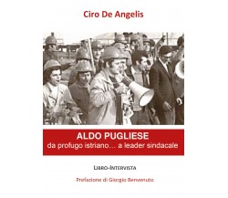 Aldo Pugliese, da profugo istriano... a leader sindacale	di Ciro De Angelis, 202