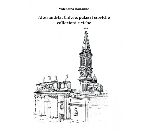 Alessandria. Chiese, palazzi storici e collezioni civiche (Bonanno, 2017) - ER