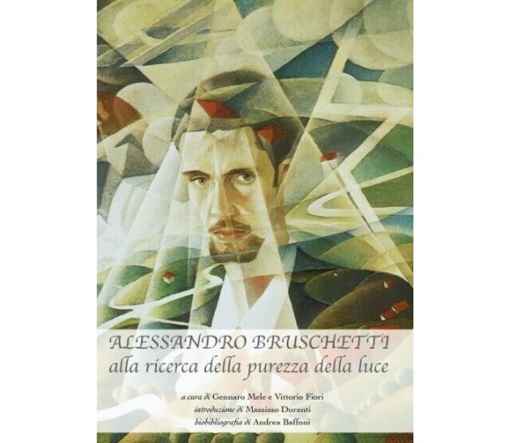 Alessandro Bruschetti. Alla ricerca della purezza della luce di A Cura Di Genna