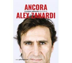 Alex Zanardi. Ancora - Claudio Arrigoni - Libreria Pienogiorno, 2021