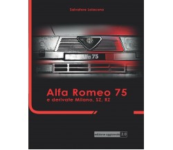 Alfa Romeo 75 e derivate Milano, SZ, RZ Edizione Aggiornata di Salvatore Loiacon