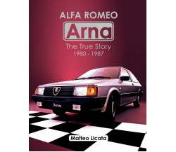 Alfa Romeo Arna The True Story 1980-1987 di Matteo Licata,  2020,  Indipendently