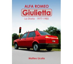 Alfa Romeo Giulietta: La Storia 1977 - 1985 di Matteo Licata,  2021,  Indipenden