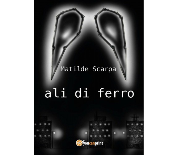 Ali di ferro di Matilde Scarpa,  2017,  Youcanprint