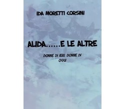 Alida... e le altre. Donne di ieri, donne di oggi di Ida Moretti Corsini, 2022