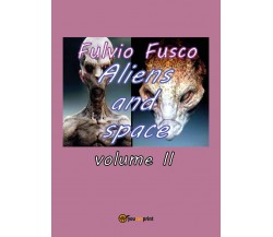 Aliens and space - vol. II,  di Fulvio Fusco,  2017,  Youcanprint