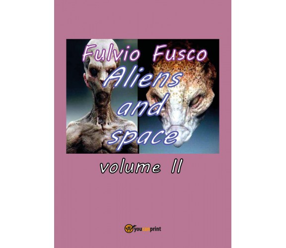 Aliens and space - vol. II,  di Fulvio Fusco,  2017,  Youcanprint