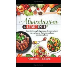 Alimentazione 4 LIBRI in 1 - Consigli Completi per una Alimentazione Naturale, u