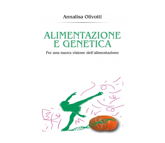 Alimentazione e genetica di Annalisa Olivotti,  2017,  Youcanprint