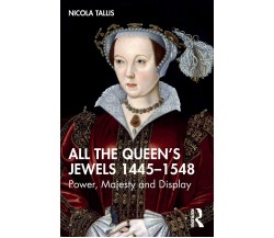 All The Queen's Jewels, 1445-1548 - Nicola Tallis - Routledge, 2022