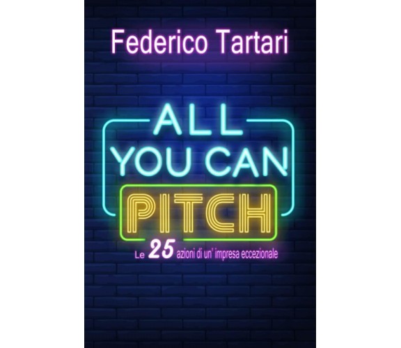 All You Can Pitch Le 25 Azioni Di un’impresa Eccezionale di Federico Tartari,  2