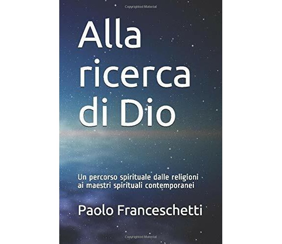 Alla Ricerca Di Dio Un Percorso Spirituale Dalle Religioni Ai Maestri Spirituali