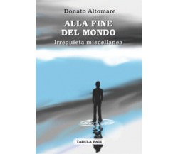 Alla fine del mondo. Irrequieta miscellanea di Donato Altomare,  2018,  Tabula F