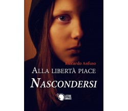 Alla libertà piace nascondersi	 di Riccardo Anfuso,  2017,  Lettere Animate Ed.