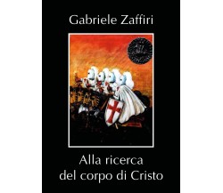 Alla ricerca del corpo di Cristo di Gabriele Zaffiri,  2020,  Youcanprint