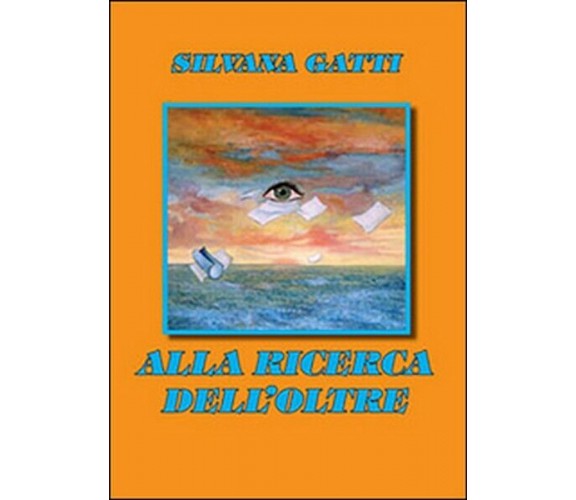 Alla ricerca dell’oltre,  di Silvana Gatti,  2012,  Libellula Edizioni - ER