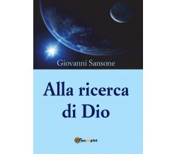 Alla ricerca di Dio	 di Giovanni Sansone,  2016,  Youcanprint