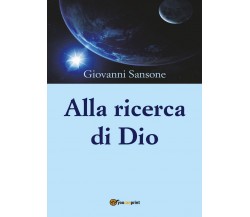 Alla ricerca di Dio	 di Giovanni Sansone,  2017,  Youcanprint