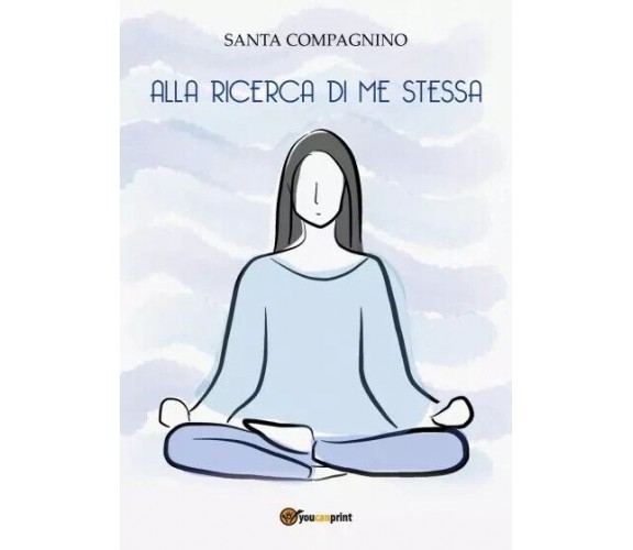 Alla ricerca di me stessa di Santa Compagnino, 2022, Youcanprint