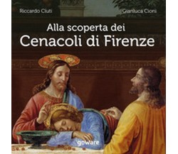 Alla scoperta dei Cenacoli di Firenze	 di Riccardo Ciuti, Gianluca Cioni,  2020