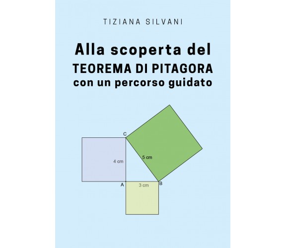 Alla scoperta del teorema di Pitagora con un percorso guidato di Tiziana Silvani