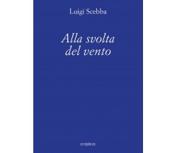 Alla svolta del vento	 di Luigi Scebba,  2016,  Youcanprint